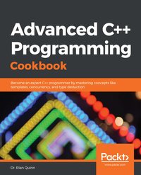 Advanced C++ Programming Cookbook - Dr. Rian Quinn - ebook