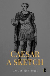 Caesar: A Sketch - James Anthony Froude - ebook