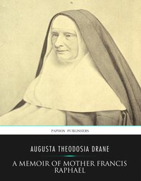 A Memoir of Mother Francis Raphael - Augusta Theodosia Drane - ebook