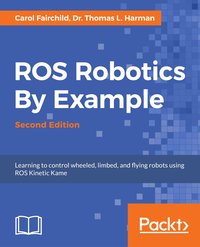 ROS Robotics By Example - Second Edition - Carol Fairchild - ebook
