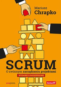 Scrum. O zwinnym zarządzaniu projektami. Wydanie 2 rozszerzone - Mariusz Chrapko - ebook