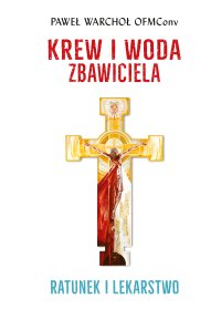 Krew i woda Zbawiciela. Ratunek i lekarstwo - Paweł Warchoł - ebook