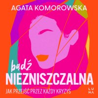 Bądź niezniszczalna - Agata Komorowska - audiobook