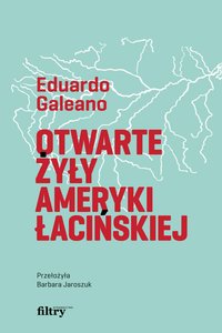 Otwarte żyły Ameryki Łacińskiej - Eduardo Galeano - ebook