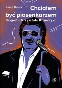 Chciałem być piosenkarzem. Biografia Krzysztofa Krawczyka - Anna Bimer - ebook
