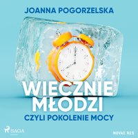 Wiecznie młodzi, czyli pokolenie mocy - Joanna Pogorzelska - audiobook