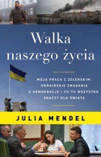 Walka naszego życia. Moja praca z Zełenskim, ukraińskie zmagania o demokrację i co to wszystko znaczy dla świata - Julia Mendel - ebook