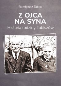 Z ojca na syna. Historia rodziny Tabiszów. - Remigiusz Tabisz - ebook