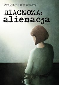 Diagnoza: alienacja - Wojciech Jastrowicz - ebook