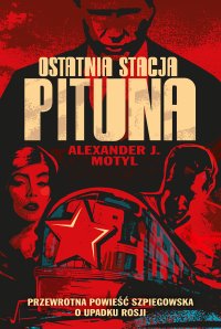 Ostatnia stacja Pituna. Przewrotna powieść szpiegowska o upadku Rosji - Alexander J. Motyl - ebook