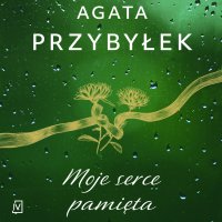 Moje serce pamięta - Agata Przybyłek - audiobook