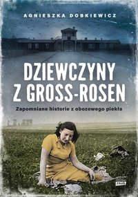 Dziewczyny z Gross-Rosen. Zapomniane historie z obozowego piekła - Agnieszka Dobkiewicz - ebook