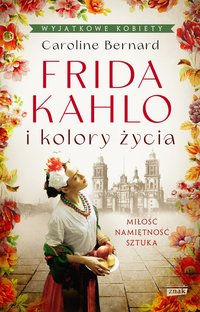 Frida Kahlo i kolory życia - Caroline Bernard - ebook