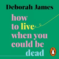 How to Live When You Could Be Dead - Deborah James - audiobook