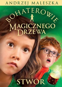 Bohaterowie Magicznego Drzewa. Stwór - Andrzej Maleszka - ebook