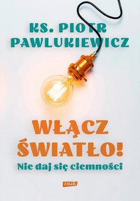 Włącz światło! Nie daj się ciemności - ks. Piotr Pawlukiewicz - ebook
