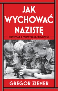 Jak wychować nazistę. Reportaż o fanatycznej edukacji - Gregor Ziemer - ebook