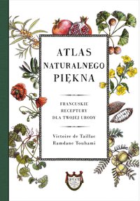 Atlas naturalnego piękna. Francuskie receptury dla twojej urody - Victoire de Taillac - ebook