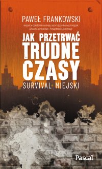 Jak przetrwać trudne czasy. Survival miejski - Paweł Frankowski - ebook