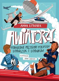 Awiatorzy. Podniebne przygody polskich lotniczek i lotników - Anna Litwinek - ebook