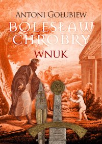 Bolesław Chrobry. Wnuk - Antoni Gołubiew - ebook