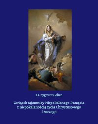 Związek tajemnicy Niepokalanego Poczęcia z niepokalanością życia Chrystusowego i naszego - Zygmunt Golian - ebook