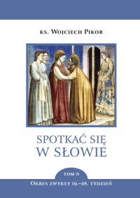 Spotkać się w Słowie. Tom 6. Okres zwykły, 19–28 tydzień - ks. Wojciech Pikor - ebook