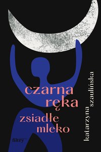 Czarna ręka, zsiadłe mleko - Katarzyna Szaulińska - ebook
