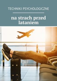 Techniki psychologiczne na strach przed lataniem - Anastasiya Kolendo-Smirnova - ebook