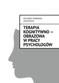 Terapia kognitywno — obrazowa w pracy psychologów - Anastasiya Kolendo-Smirnova - ebook