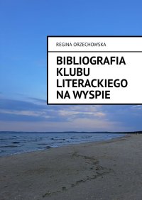 Bibliografia Klubu Literackiego Na Wyspie 1964 — 2022 - Regina Orzechowska - ebook