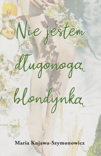 Nie jestem długonogą blondynką - Maria Kujawa-Szymonowicz - ebook
