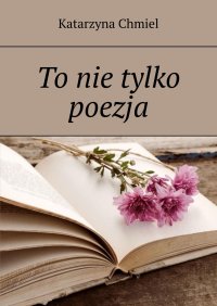 To nie tylko poezja - Katarzyna Chmiel - ebook