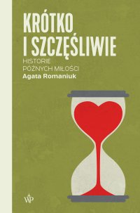Krótko i szczęśliwie. Historie późnych miłości - Agata Romaniuk - ebook