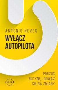 Wyłącz autopilota. Porzuć rutynę i odważ się na zmiany - Antonio Neves - ebook