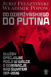 Od Dzierżyńskiego do Putina. Służby specjalne Rosji w walce o dominację nad światem 1917-2036 - Jurij Felsztinski - ebook