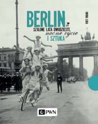 Berlin. Szalone lata dwudzieste, nocne życie i sztuka - Iwona Luba - ebook