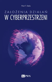 Założenia działań w cyberprzestrzeni - Piotr T. Dela - ebook
