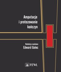 Amputacje i protezowanie kończyn - Edward Golec - ebook