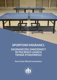 Sportowi migranci. Zagraniczni zawodnicy w polskich ligach tenisa stołowego - Michał Lenartowicz - ebook