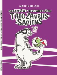 Szczęśliwy człowiek jako Tatozaurus Sapiens - Marcin Halski - ebook