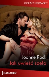 Jak uwieść szefa - Joanne Rock - ebook
