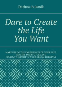 Dare to Create the Life You Want - Dariusz Łukasik - ebook