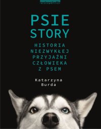 Psie story. Historia niezwykłej przyjaźni człowieka z psem - Katarzyna Burda - ebook