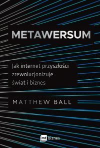 Metawersum. Jak internet przyszłości zrewolucjonizuje świat i biznes - Matthew Ball - ebook
