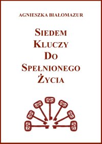 Siedem kluczy do spełnionego życia - Agnieszka Białomazur - ebook