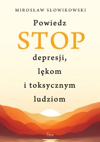 Powiedz STOP depresji, lękom i toksycznym ludziom - Mirosław Słowikowski - ebook