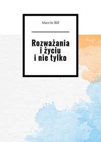 Rozważania i życiu i nie tylko - Marcin Bill - ebook