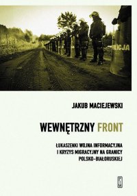 Wewnętrzny front. Łukaszenki wojna informacyjna i kryzys migracyjny na granicy polsko-białoruskiej - Jakub Maciejewski - ebook