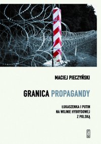 Granica propagandy. Łukaszenka i Putin na wojnie hybrydowej z Polską - Maciej Pieczyński - ebook
